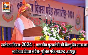  स्वतंत्रता दिवस-2024 : माननीय मुख्यमंत्री श्री विष्णु देव साय का स्वतंत्रता दिवस संदेश- पुलिस परेड ग्राउण्ड ,रायपुर