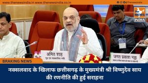  नक्सलवाद के खिलाफ छत्तीसगढ़ के मुख्यमंत्री श्री विष्णुदेव साय की रणनीति की हुई सराहना
