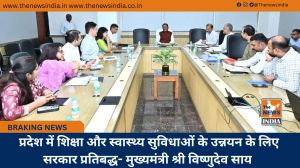  प्रदेश में शिक्षा और स्वास्थ्य सुविधाओं के उन्नयन के लिए सरकार प्रतिबद्ध- मुख्यमंत्री श्री विष्णुदेव साय